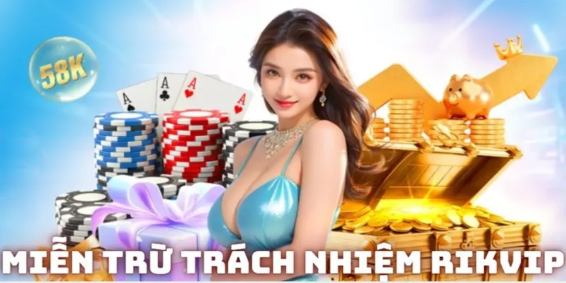 Miễn trừ trách nhiệm rikvip là để bảo vệ quyền lợi người chơi